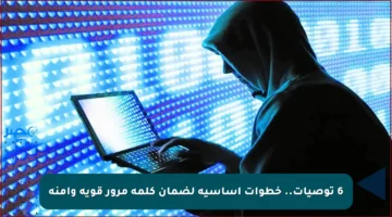 6 توصيات.. خطوات أساسية لضمان كلمة مرور قوية وآمنة